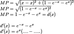 MP=\sqrt{(x-x)^2+(1-e^{-x}-e^x)^2} \\ MP=\sqrt{(1-e^{-x}-e^x)^2} \\ MP= 1 -e^{-x}-e^x = d(x) \\  \\ d'(x)=e^{-x}-e^x \\ d'(x)=e^x(....-.....)